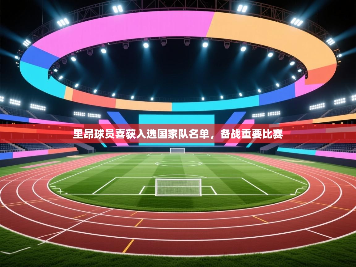 里昂球员喜获入选国家队名单,备战重要比赛 第2张