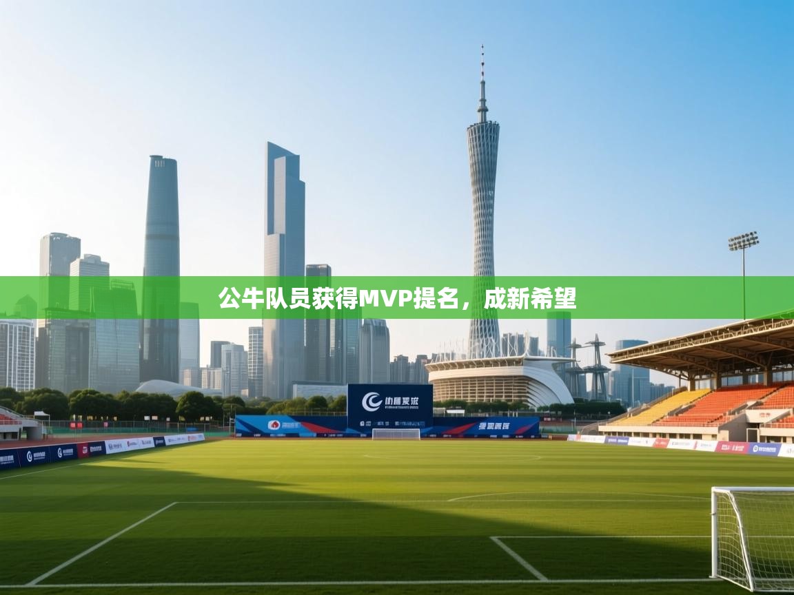 公牛队员获得MVP提名，成新希望