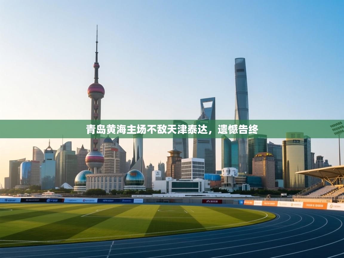 青岛黄海主场不敌天津泰达，遗憾告终  第2张