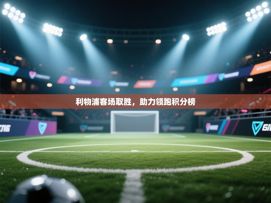 利物浦客场取胜，助力领跑积分榜  第1张