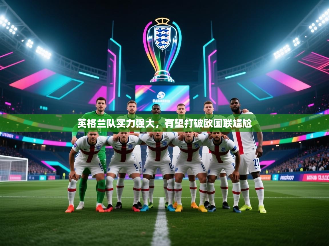 英格兰队实力强大，有望打破欧国联尴尬