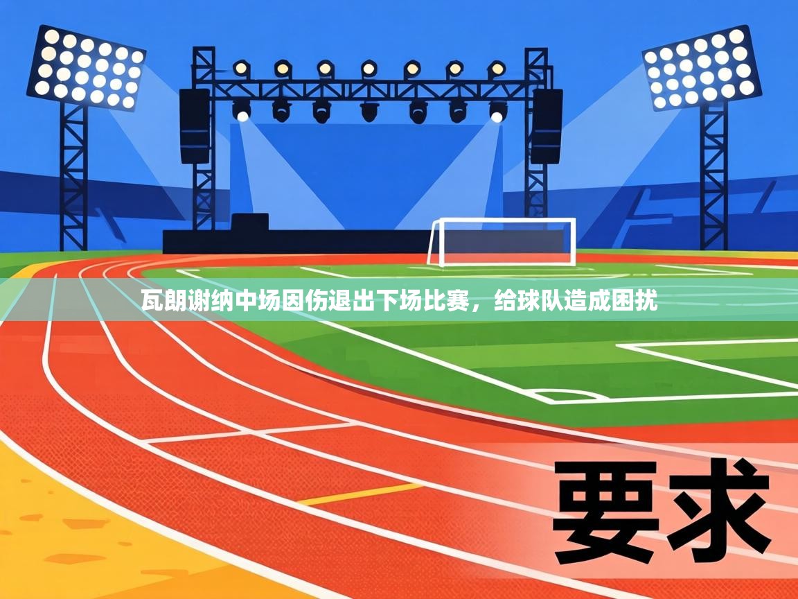 瓦朗谢纳中场因伤退出下场比赛，给球队造成困扰  第1张