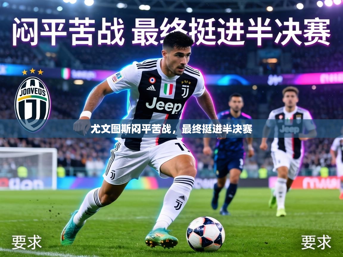 尤文图斯闷平苦战，最终挺进半决赛  第2张